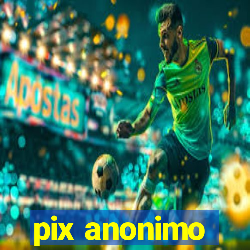 pix anonimo